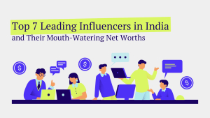 Top 7 Leading Influencers in India and Their Mouth-Watering Net Worths